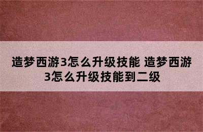 造梦西游3怎么升级技能 造梦西游3怎么升级技能到二级